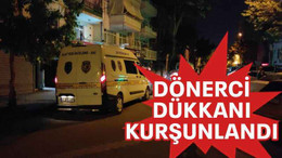 Dönerci dükkanı kurşunlandı